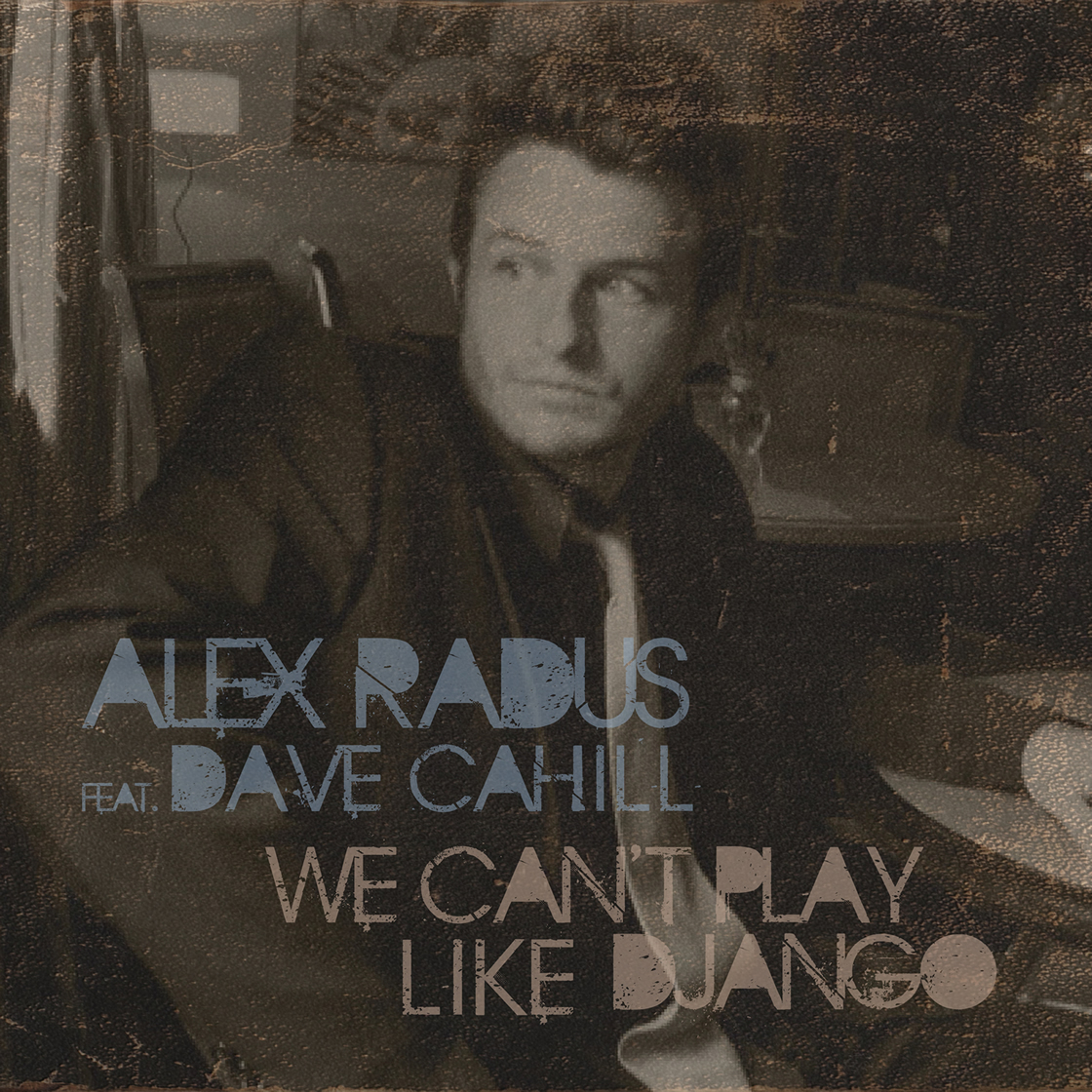 Alex Radus feat. Dave Cahill "We Can't Play Like Django"
