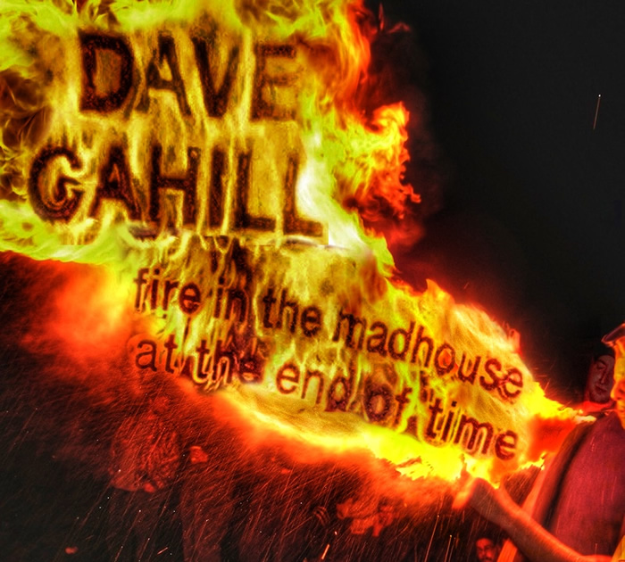 Dave Cahill - Fire in the Madhouse at the End of Time